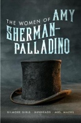 The Women of Amy Sherman-Palladino - Gilmore Girls, Bunheads and Mrs Maisel