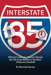 Interstate ’85 - Whitey’s Cardinals, Howser’s Royals, The Call, and the Battle for the Heart of Missouri Baseball