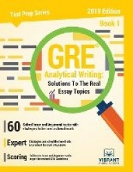 GRE Analytical Writing - Solutions to the Real Essay Topics - Book 1 Edition 2018