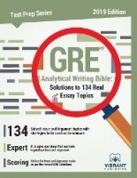 GRE Analytical Writing Bible - Solutions to 134 Real Essay Topics