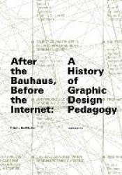 After the Bauhaus, Before the Internet - A History of Graphic Design Pedagogy