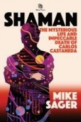 Shaman - The Mysterious Life and Impeccable Death of Carlos Castaneda