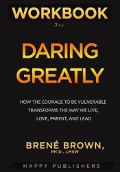 Workbook for Daring Greatly: How the Courage to Be Vulnerable Transforms the Way We Live, Love, Parent, and Lead