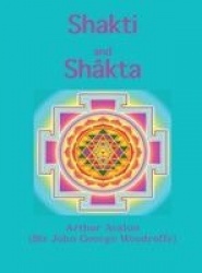 Shakti and Shâkta - Essays and Addresses on the Shâkta tantrashâstra
