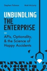 Unbundling the Enterprise - Apis, Optionality, and the Science of Happy Accidents