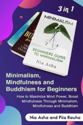 Minimalism, Mindfulness and Buddhism for Beginners - Beginners Guide to Minimalism, How to Maximize Mind Power, Boost Mindfulnes