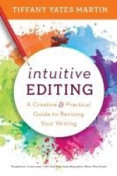 Intuitive Editing - A Creative and Practical Guide to Revising Your Writing