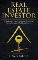 Real Estate Investor - Unlocking the Secrets to Generate Long-Term Passive Income as a Real Estate Investor
