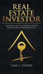 Real Estate Investor - Unlocking the Secrets to Generate Long-Term Passive Income as a Real Estate Investor