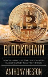Blockchain - How to Safely Create Stable and Long-term Passive Income by Investing in Bitcoin