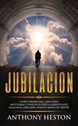 Jubilacion - Como lograr una jubilacion anticipada y vivir sin estres a largo plazo. Guia para jubilarse joven o antes de tiempo