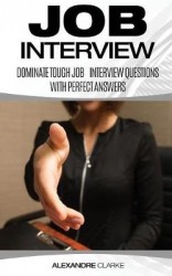 Job Interview - Dominate the Toughest Job Interview Questions with Perfect Answers