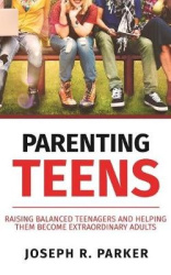 Parenting Teens - Raising Balanced Teenagers and Helping them Become Extraordinary Adults