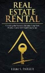 Real Estate Rental - Unlocking the Secrets to Generate Long-Term Passive Income with Real Estate Rental