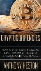 Cryptocurrencies - How to Safely Create Stable and Long-term Passive Income by Investing in Cryptocurrencies