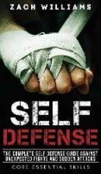 Self Defense - The Complete Self Defense Guide Against Unexpected Fights and Sudden Attacks