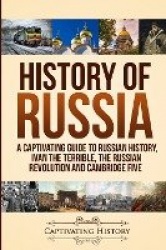 History of Russia - A Captivating Guide to Russian History, Ivan the Terrible, The Russian Revolution and Cambridge Five