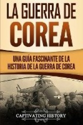 La Guerra de Corea - Una Guía Fascinante de la Historia de la Guerra de Corea