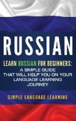 Russian - Learn Russian for Beginners: A Simple Guide that Will Help You on Your Language Learning Journey