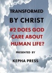 Transformed by Christ - #2 Does God care about human Life?