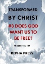 Transformed by Christ #3 - Does God want us to be Free?