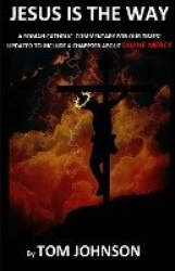 Jesus is the Way - A Roman Catholic Commentary on our Times with Divine Mercy