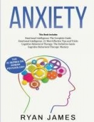 Anxiety - How to Retrain Your Brain to Eliminate Anxiety, Depression and Phobias Using Cognitive Behavioral Therapy, and Develop