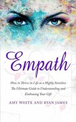 Empath - How to Thrive in Life as a Highly Sensitive - The Ultimate Guide to Understanding and Embracing Your Gift (Empath Serie
