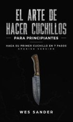 El arte de hacer cuchillos (Bladesmithing) para principiantes - Haga su primer cuchillo en 7 pasos [Bladesmithing for Beginners 