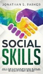 Social Skills - How to Increase your Social Intelligence, Charisma, Develop Rock-Solid Confidence and Connect with Anyone
