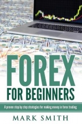 Forex for Beginners - Proven Steps and Strategies to Make Money in Forex Trading