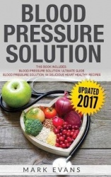 Blood Pressure - Solution - 2 Manuscripts - The Ultimate Guide to Naturally Lowering High Blood Pressure and Reducing Hypertensi