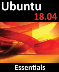 Ubuntu 18.04 Essentials - Learn to Install, Administer and Use Ubuntu 18.04 Systems