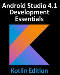 Android Studio 4.1 Development Essentials - Kotlin Edition - Developing Android 11 Apps Using Android Studio 4.1, Kotlin and And