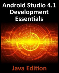 Android Studio 4.1 Development Essentials - Java Edition - Developing Android 11 Apps Using Android Studio 4.1, Java and Android