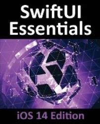 SwiftUI Essentials - iOS 14 Edition - Learn to Develop iOS Apps using SwiftUI, Swift 5 and Xcode 12
