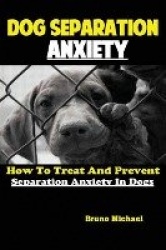 Dog Separation Anxiety - How To Treat And Prevent Separation Anxiety In Dogs