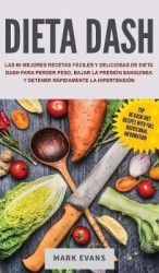 Dieta DASH - Las 60 Mejores Recetas Fáciles Y Deliciosas De Dieta Dash Para Perder Peso, Bajar La Presión Sanguínea Y Detener Rá