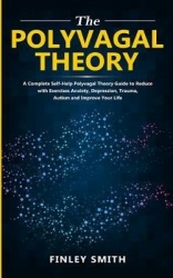 The Polyvagal Theory - A Complete Self-Help Polyvagal Theory Guide to Reduce with Exercises Anxiety, Depression, Trauma, Autism,