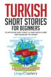 Turkish Short Stories for Beginners - 20 Captivating Short Stories to Learn Turkish & Grow Your Vocabulary the Fun Way!