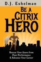 Be A Citrix Hero - Rescue Your Users from Poor Performance & Advance Your Career