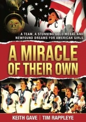 A Miracle of Their Own - A Team, A Stunning Gold Medal and Newfound Dreams for American Girls