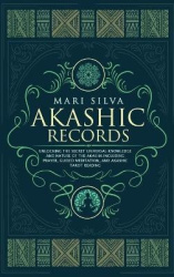 Akashic Records - Unlocking the Secret Universal Knowledge and Nature of the Akasha Including Prayer, Guided Meditation, and Aka