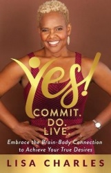 Yes! Commit. Do. Live - Embrace the Brain-Body Connection to Achieve Your True Desires