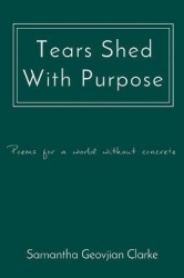 Tears Shed With Purpose - poems for a world without concrete