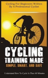 Cycling Training Made Simple, Smart, and Safe - Understand How to Cycle in 60 Minutes