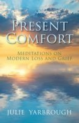 Present Comfort - Meditations on Modern Loss and Grief
