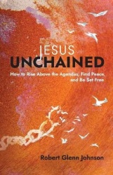 Jesus Unchained - How to Rise Above the Agendas, Find Peace, and Be Set Free