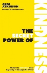 The Secret Power of Kindness - 10 Keys to Unlocking Your Capacity to Change the World