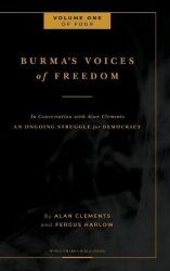 Burma's Voices of Freedom in Conversation with Alan Clements, Volume 1 of 4 - An Ongoing Struggle for Democracy - Updated